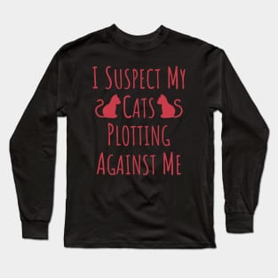 I Suspect My Cats Plotting Against Me - 15 Long Sleeve T-Shirt